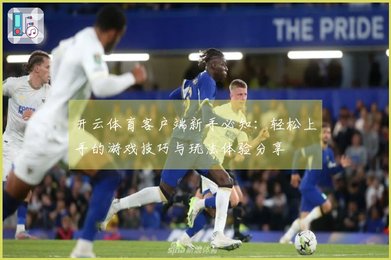 开云体育客户端新手必知：轻松上手的游戏技巧与玩法体验分享